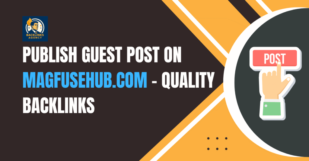 Backlinks Websites Agency providing high-quality guest posts on MagFuseHub.com for SEO and backlinks