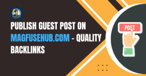 Publish Guest Post on MagFuseHub.com | Quality Backlinks Available